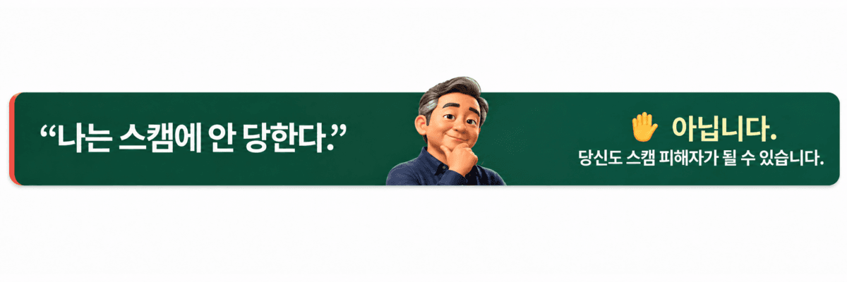 “나는 스캠에 안 당한다.” ✋ 아닙니다. 당신도 스캠 피해자가 될 수 있습니다.